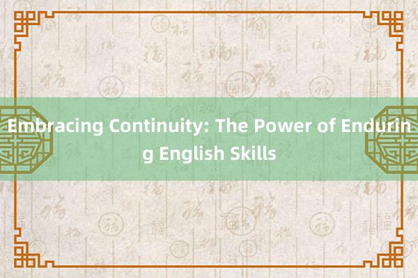 Embracing Continuity: The Power of Enduring English Skills